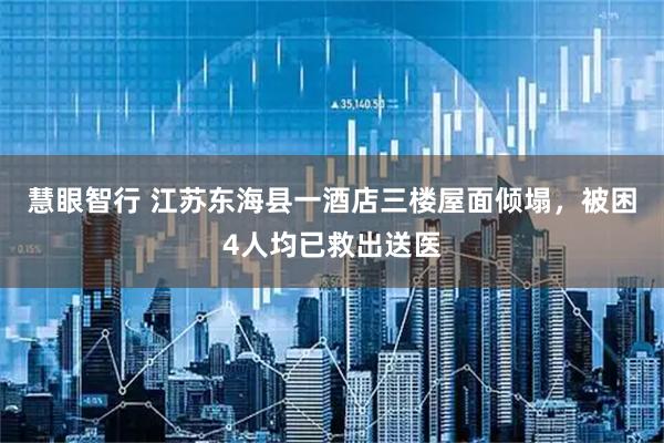 慧眼智行 江苏东海县一酒店三楼屋面倾塌，被困4人均已救出送医